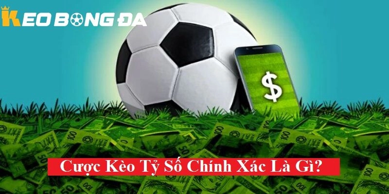 Dự đoán kèo tỷ số chính xác